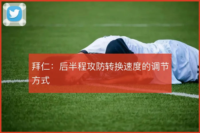 拜仁:后半程攻防转换速度的调节方式