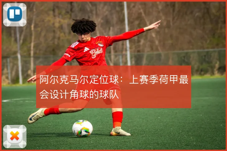 阿尔克马尔定位球：上赛季荷甲最会设计角球的球队
