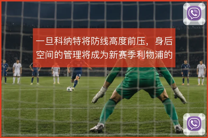 一旦科纳特将防线高度前压，身后空间的管理将成为新赛季利物浦的风险点