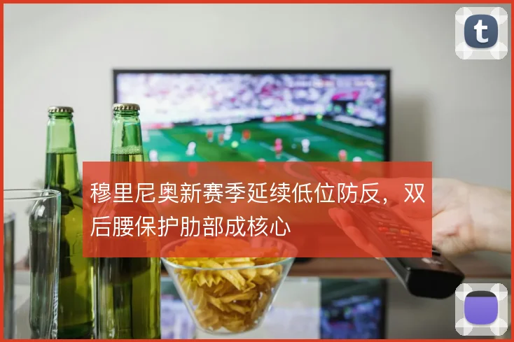 穆里尼奥新赛季延续低位防反，双后腰保护肋部成核心