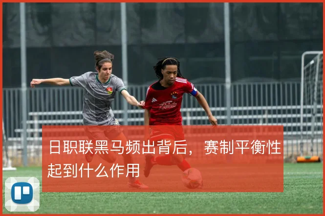 日职联黑马频出背后，赛制平衡性起到什么作用