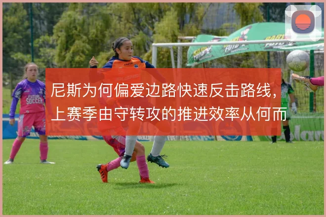 尼斯为何偏爱边路快速反击路线,上赛季由守转攻的推进效率从何而来