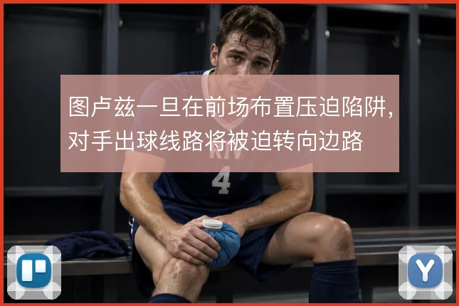 图卢兹一旦在前场布置压迫陷阱,对手出球线路将被迫转向边路