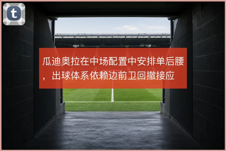 瓜迪奥拉在中场配置中安排单后腰，出球体系依赖边前卫回撤接应