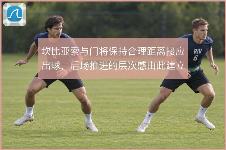 坎比亚索与门将保持合理距离接应出球，后场推进的层次感由此建立