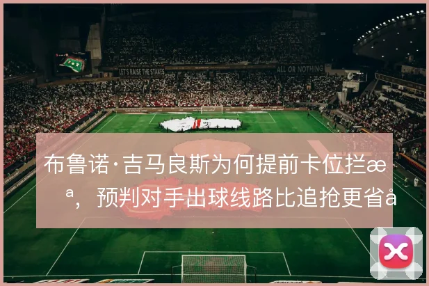 布鲁诺·吉马良斯为何提前卡位拦截，预判对手出球线路比追抢更省力