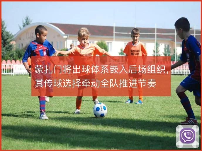 蒙扎门将出球体系嵌入后场组织，其传球选择牵动全队推进节奏