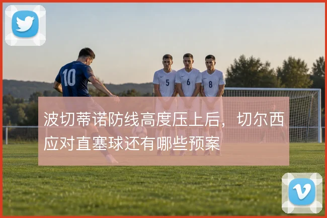 波切蒂诺防线高度压上后，切尔西应对直塞球还有哪些预案