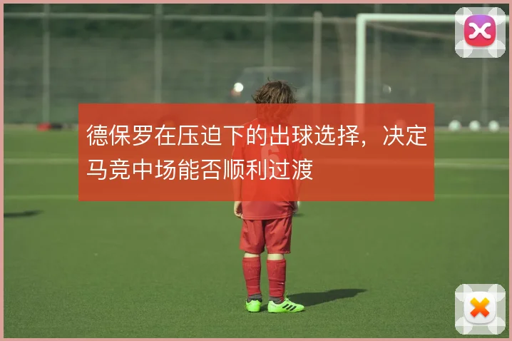 德保罗在压迫下的出球选择，决定马竞中场能否顺利过渡