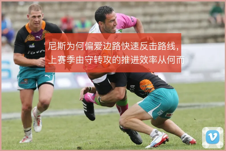 尼斯为何偏爱边路快速反击路线，上赛季由守转攻的推进效率从何而来
